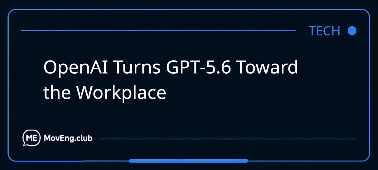 OpenAI Turns GPT-5.6 Toward the Workplace
